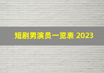 短剧男演员一览表 2023